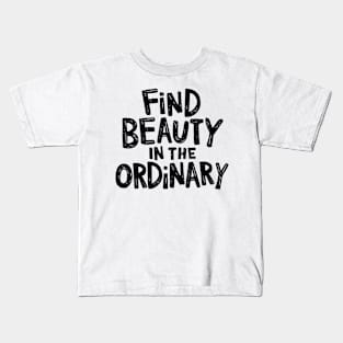 Find beauty in the ordinary Kids T-Shirt